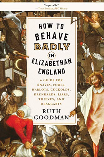 Ruth Goodman: How to Behave Badly in Elizabethan England (Paperback, 2019, Liveright, Liveright Publishing Corporation)