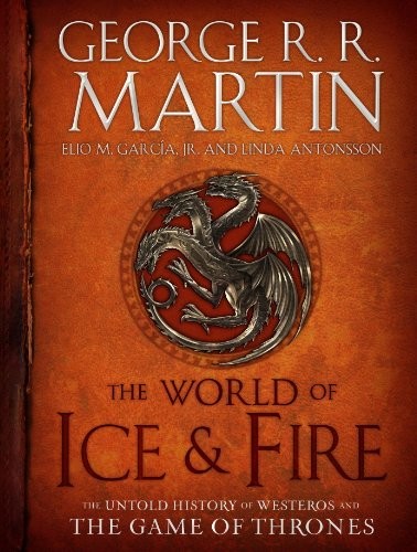 George R. R. Martin, Elio Garcia, Linda Antonsson: The World of Ice & Fire: The Untold History of Westeros and the Game of Thrones (A Song of Ice and Fire) (2014, Bantam)