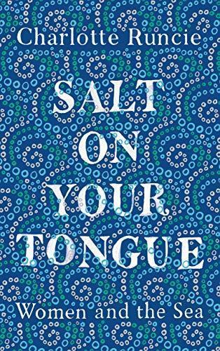 Charlotte Runcie, Charlotte Runcie: Salt on Your Tongue: Women and the Sea (2019, Canongate Books)