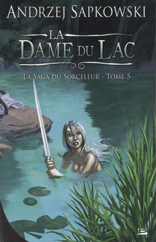 Andrzej Sapkowski, Caroline Raszka-Dewez (french translator): La saga du sorceleur, tome 5 : La dame du lac (French language, 2011, Bragelonne)