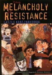 László Krasznahorkai: The Melancholy of Resistance (2002, New Directions Publishing Corporation)