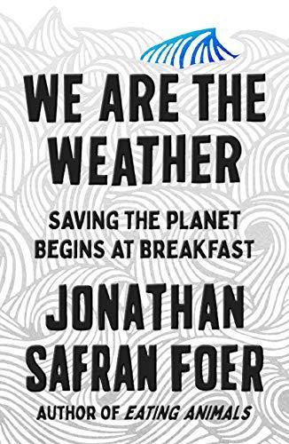 Jonathan Safran Foer: We Are the Weather: Saving the Planet Begins at Breakfast (2019)