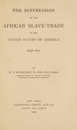 W. E. B. Du Bois: The suppression of the African slave-trade to the United States of America, 1638-1870 (1896, Longmans, Green and Co.)