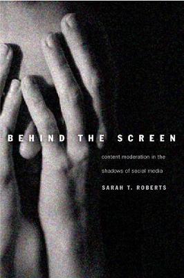 Sarah T. Roberts: Behind the Screen (2019, Yale University Press)