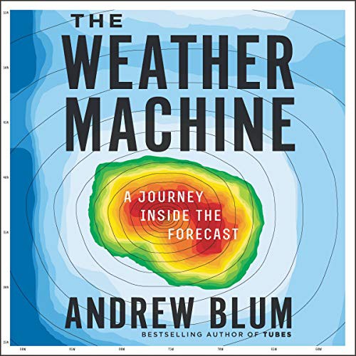 Andrew Blum: The Weather Machine (2019, Harpercollins, HarperCollins B and Blackstone Audio)