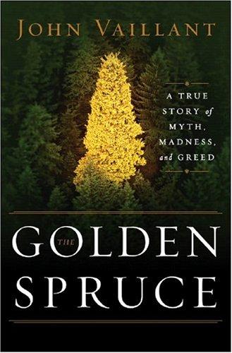 John Vaillant: The Golden Spruce (2005, W. W. Norton & Company)