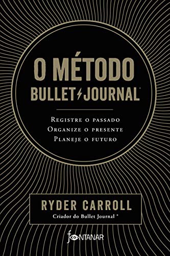 _: O metodo Bullet Journal. Registre o passado organize o presente planeje o futuro (Paperback, Portuguese language, 2018, Fontanar)