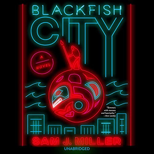 Sam J. Miller: Blackfish City (AudiobookFormat, 2018, HarperCollins Publishers and Blackstone Audio, Ecco Press)