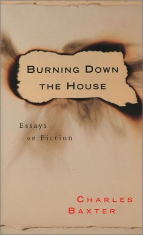 Charles Baxter: Burning Down the House: Essays on Fiction (1998, Graywolf Press)