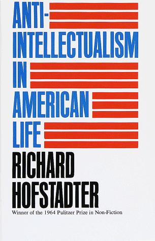 Richard Hofstadter: Anti-Intellectualism in American Life (1966, Vintage)