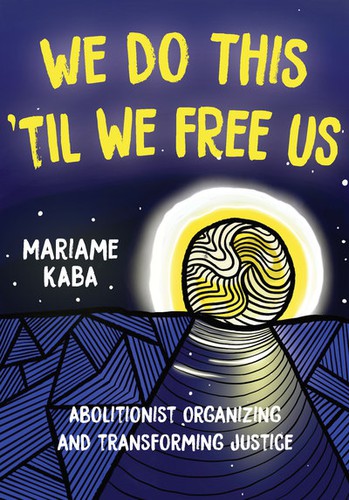 Mariame Kaba: We Do This 'Til We Free Us (2021, Haymarket Books)