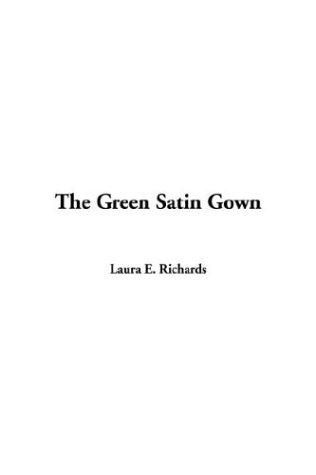 Laura E. Richards: The Green Satin Gown (Paperback, 2004, IndyPublish.com)