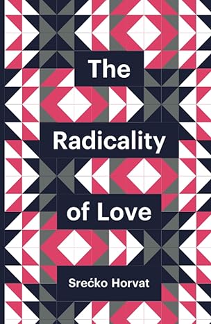 Srecko Horvat: Radicality of Love (2016, Polity Press)