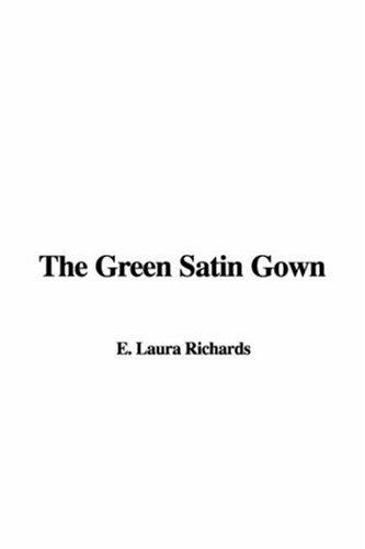 Laura Elizabeth Howe Richards: The Green Satin Gown (Paperback, 2006, IndyPublish)