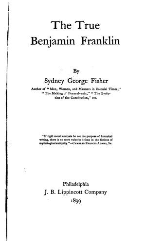 Sydney George Fisher: The true Benjamin Franklin (1899, J.B. Lippincott Company)