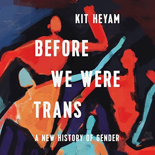 Kit Heyam: Before We Were Trans (AudiobookFormat, 2022, Hachette B and Blackstone Publishing)