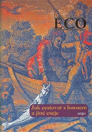 Umberto Eco: Jak cestovat s lososem a jiné eseje (Czech language, 2017, Argo Publishing)