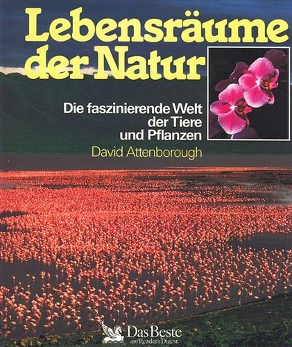 David Attenborough: Lebensräume der Natur: die faszinierende Welt der Tiere und Pflanzen (1989, Verl. Das Beste)