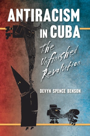 Devyn Spence Benson: Antiracism in Cuba (2016, University of North Carolina Press)