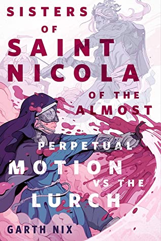 Garth Nix: The Sisters of Saint Nicola of The Almost Perpetual Motion vs the Lurch (EBook, 2022, Tom Doherty Associates)