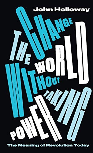 John Holloway: Change the World Without Taking Power (Hardcover, 2019, Pluto Press)