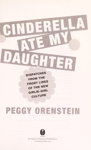 Peggy Orenstein: Cinderella ate my daughter (2011, HarperCollins)