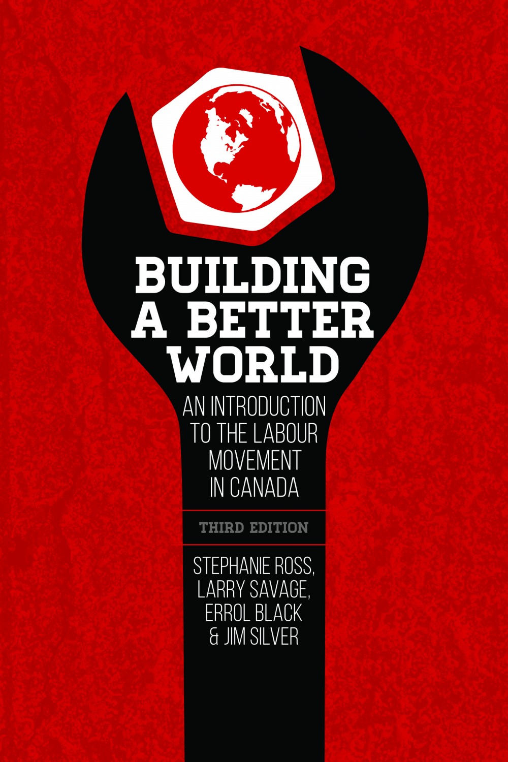 Stephanie Ross, Larry Savage, Errol Black, Jim Silver: Building a Better World, 3rd Edition (2016, Fernwood Publishing Co., Ltd., Fernwood Publishing)