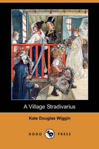 Kate Douglas Smith Wiggin: A Village Stradivarius (Dodo Press) (Paperback, 2007, Dodo Press)