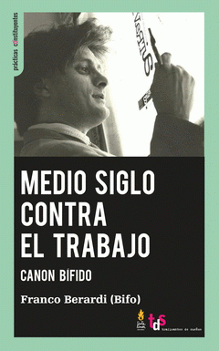 Franco Bifo Berardi: Medio siglo contra el trabajo (Spanish language, Traficantes de Sueños)