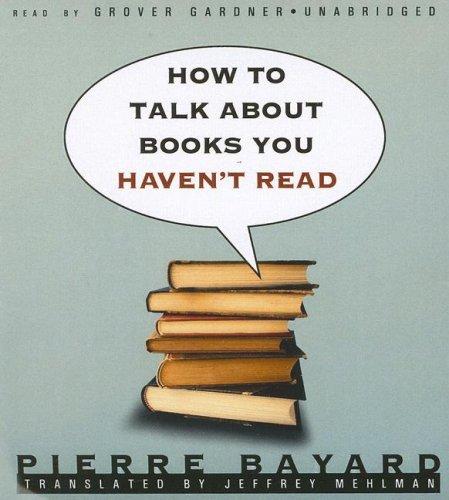 피에르 바야르: How to Talk about Books You Haven't Read (AudiobookFormat, 2007, Blackstone Audio Inc.)