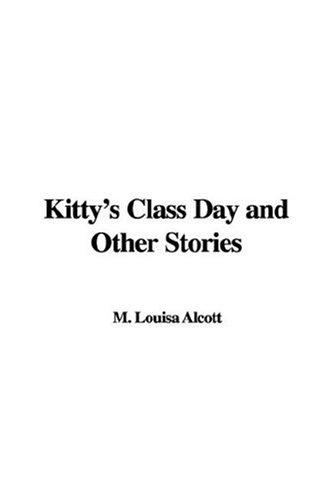 Louisa May Alcott: Kitty's Class Day and Other Stories (Hardcover, 2007, IndyPublish)