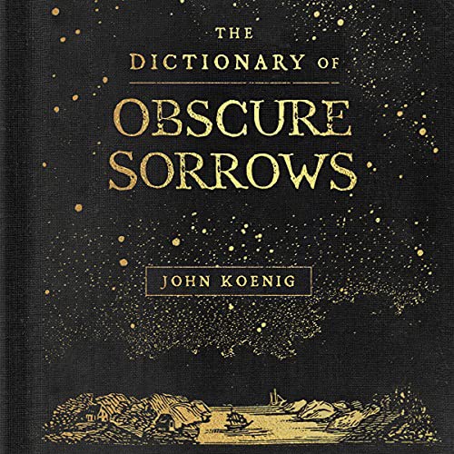 John Koenig: The Dictionary of Obscure Sorrows (AudiobookFormat, 2021, Simon & Schuster Audio and Blackstone Publishing)