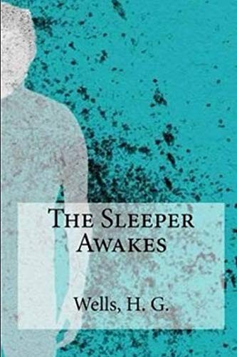 H. G. Wells: The Sleepers Awakes (2019, Independently published)