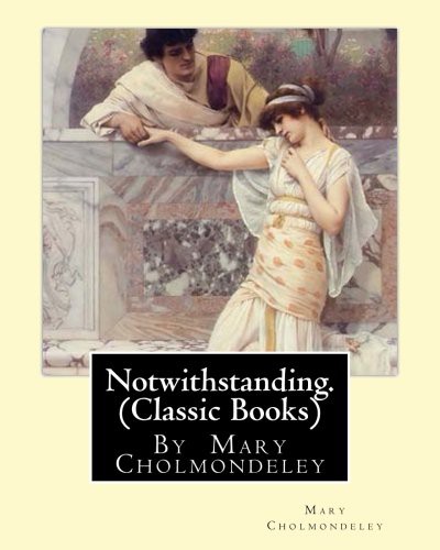 Mary Cholmondeley: Notwithstanding. By Mary Cholmondeley (Paperback, 2016, Createspace Independent Publishing Platform, CreateSpace Independent Publishing Platform)