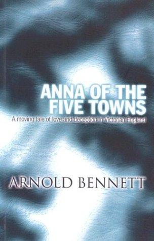 Arnold Bennett: Anna of the Five Towns (Paperback, 2002, House of Stratus)