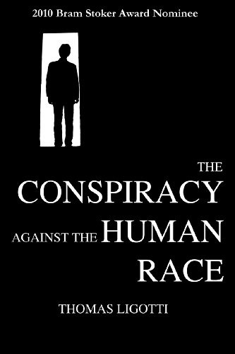 Thomas Ligotti: The Conspiracy against the Human Race: A Contrivance of Horror (2011, Hippocampus Press)