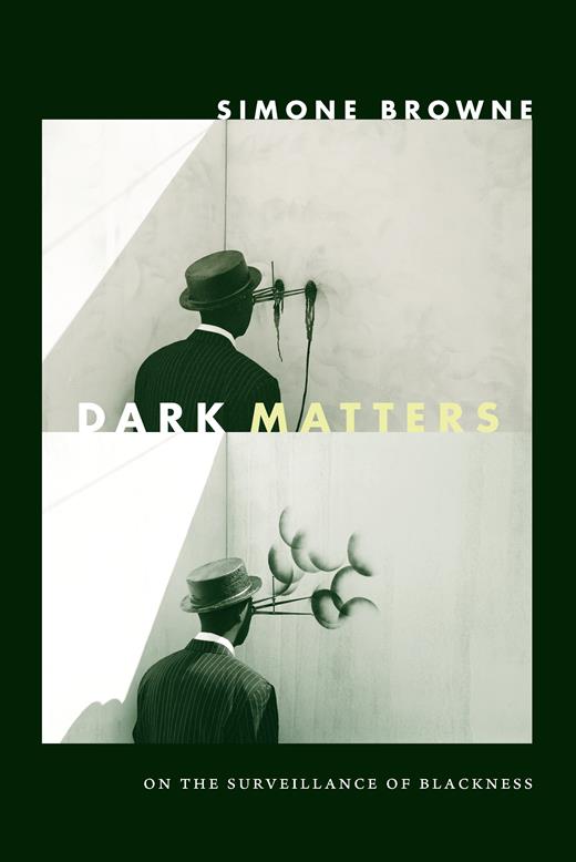 Simone Browne: Dark Matters (2015, Duke University Press)