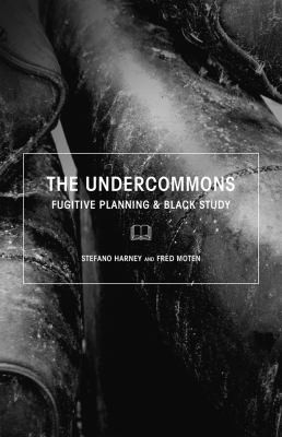 Stefano Harney, Fred Moten: The Undercommons (2013, Autonomedia)