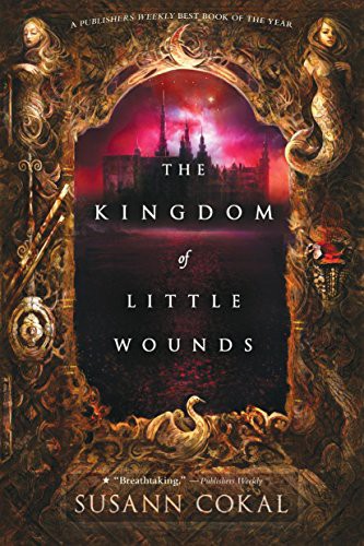 Susann Cokal: The Kingdom of Little Wounds (Paperback, 2016, Candlewick)