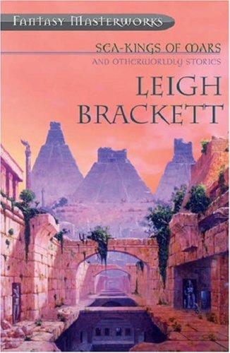 Leigh Brackett: Sea Kings of Mars and Otherwordly Stories (Paperback, 2005, Gollancz)