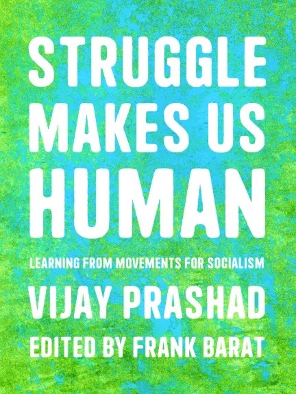 Vijay Prashad: Struggle Makes Us Human (Haymarket Books)