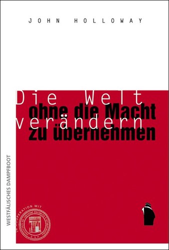 John Holloway: Die Welt verändern, ohne die Macht zu übernehmen (Paperback, German language, 2002, Verlag Westfälisches Dampfboot)