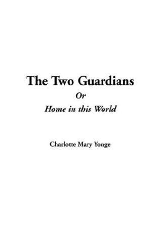 Charlotte Mary Yonge: The Two Guardians Or Home In This World (Hardcover, 2004, IndyPublish.com)