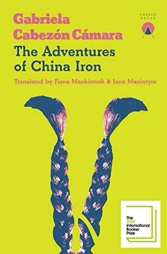 Gabriela Cabezón Cámara, Fiona Mackintosh, Iona Macintyre: The Adventures of China Iron (Paperback, 2020, Charco Press)