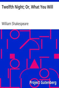 William Shakespeare: Twelfth Night; Or, What You Will (1998, Project Gutenberg)