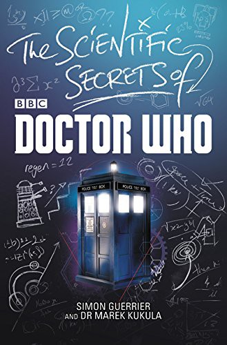 Simon Guerrier, Dr. Marek Kukula: The Scientific Secrets of Doctor Who (Hardcover, 2015, Harper Design)