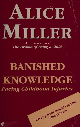 Alice Miller: Banished knowledge (1991, Virago Press)