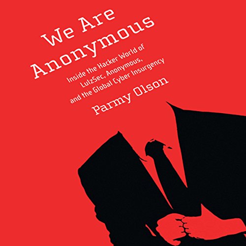 Parmy Olson: We are Anonymous (2012, Little, Brown and Co.)