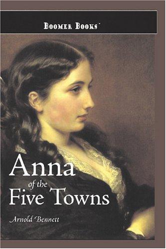 Arnold Bennett: Anna of the Five Towns (Paperback, 2007, Boomer Books)