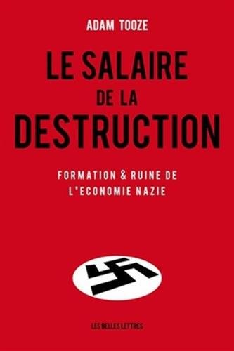 J. Adam Tooze: Le Salaire de la Destruction: Formation Et Ruine de L'Economie Nazie (Histoire) (French Edition) (2012, Les Belles Lettres)